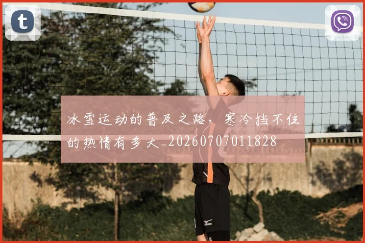 冰雪运动的普及之路，寒冷挡不住的热情有多大_20260707011828