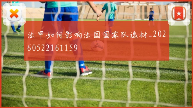 法甲如何影响法国国家队选材_20260522161159
