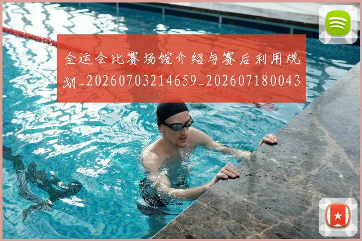 全运会比赛场馆介绍与赛后利用规划_20260703214659_20260718004300