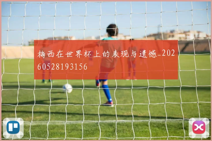 梅西在世界杯上的表现与遗憾_20260528193156