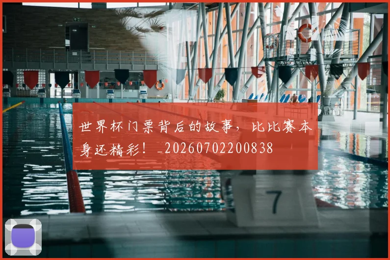 世界杯门票背后的故事，比比赛本身还精彩！_20260702200838